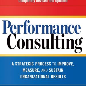 Performance Consulting: A Strategic Process to Improve, Measure, and Sustain Organizational Results Paperback – June 1, 2015
